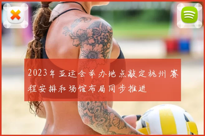 2023年亚运会举办地点敲定杭州 赛程安排和场馆布局同步推进