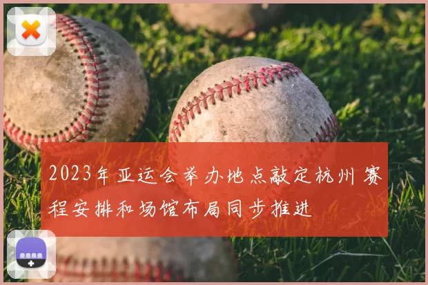2023年亚运会举办地点敲定杭州 赛程安排和场馆布局同步推进
