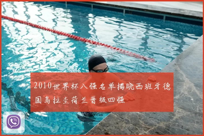 2010世界杯八强名单揭晓西班牙德国乌拉圭荷兰晋级四强