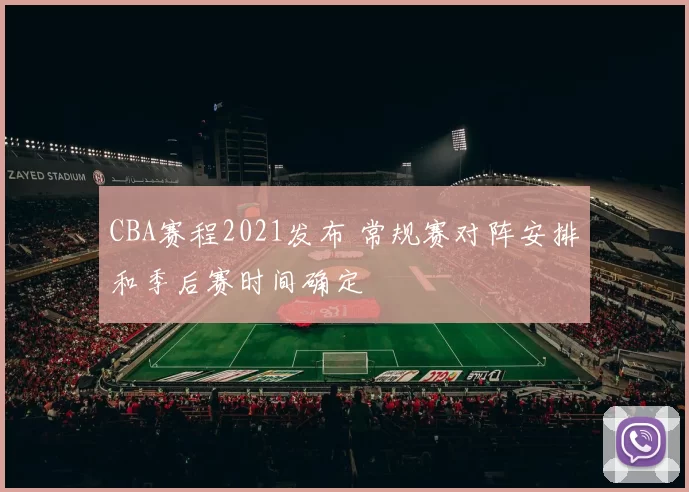 CBA赛程2021发布 常规赛对阵安排和季后赛时间确定