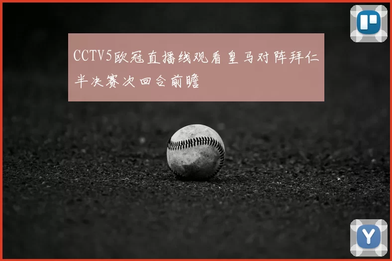 CCTV5欧冠直播线观看皇马对阵拜仁半决赛次回合前瞻